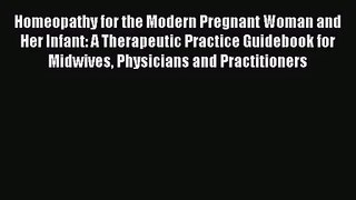 PDF Download Homeopathy for the Modern Pregnant Woman and Her Infant: A Therapeutic Practice
