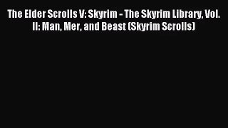 [PDF Download] The Elder Scrolls V: Skyrim - The Skyrim Library Vol. II: Man Mer and Beast