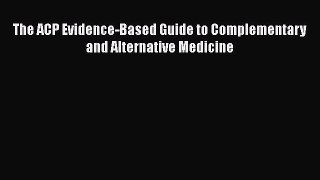 PDF Download The ACP Evidence-Based Guide to Complementary and Alternative Medicine Read Full