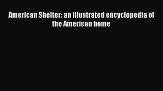 PDF Download American Shelter: an illustrated encyclopedia of the American home Download Full