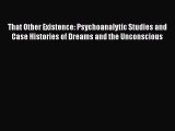 That Other Existence: Psychoanalytic Studies and Case Histories of Dreams and the Unconscious