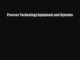 [PDF Download] Process Technology Equipment and Systems [Read] Online