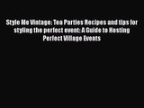 [PDF Download] Style Me Vintage: Tea Parties Recipes and tips for styling the perfect event: