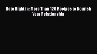 [PDF Download] Date Night in: More Than 120 Recipes to Nourish Your Relationship [PDF] Online