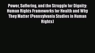Power Suffering and the Struggle for Dignity: Human Rights Frameworks for Health and Why They