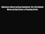 Adventure Motorcycling Handbook 5th: Worldwide Motorcycling Route & Planning Guide [Download]