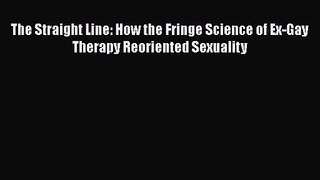 The Straight Line: How the Fringe Science of Ex-Gay Therapy Reoriented Sexuality [PDF Download]