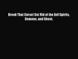 Break That Curse! Get Rid of the Evil Spirits Demons and Ghost. [PDF] Online
