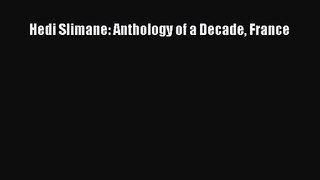 Hedi Slimane: Anthology of a Decade France [PDF Download] Hedi Slimane: Anthology of a Decade