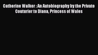 Catherine Walker : An Autobiography by the Private Couturier to Diana Princess of Wales [PDF