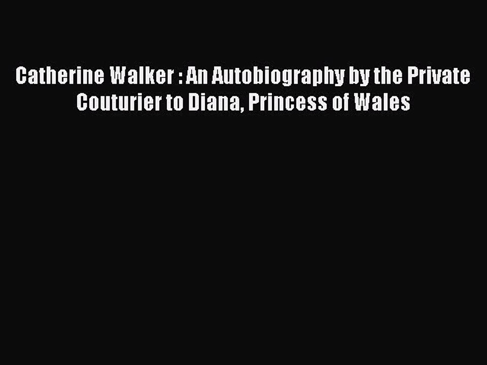 Catherine Walker : An Autobiography by the Private Couturier to Diana Princess of Wales [PDF