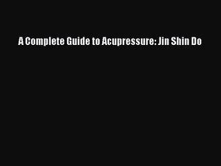 PDF Download A Complete Guide to Acupressure: Jin Shin Do Download Online