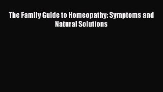 PDF Download The Family Guide to Homeopathy: Symptoms and Natural Solutions PDF Full Ebook