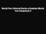 PDF Download Mostly True: Collected Stories & Drawings (Mostly True Trilogy Book 1) Download