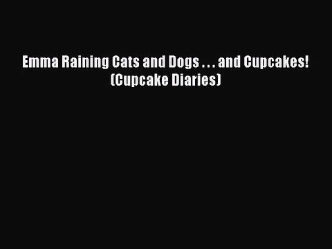 [PDF Download] Emma Raining Cats and Dogs . . . and Cupcakes! (Cupcake Diaries) [PDF] Online