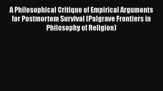A Philosophical Critique of Empirical Arguments for Postmortem Survival (Palgrave Frontiers