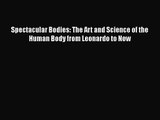 PDF Download Spectacular Bodies: The Art and Science of the Human Body from Leonardo to Now