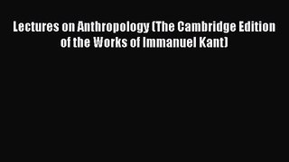 Lectures on Anthropology (The Cambridge Edition of the Works of Immanuel Kant) [PDF Download]