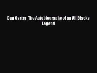 PDF Download Dan Carter: The Autobiography of an All Blacks Legend Read Full Ebook