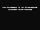 PDF Download Good Housekeeping The Cake Decorating Book: The Ultimate Baker's Companion Read
