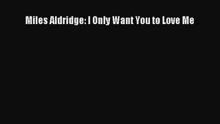 Miles Aldridge: I Only Want You to Love Me [PDF Download] Miles Aldridge: I Only Want You to