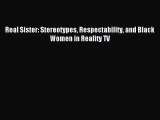 [PDF Download] Real Sister: Stereotypes Respectability and Black Women in Reality TV [Read]