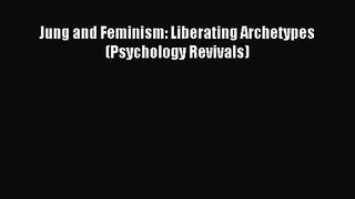 [PDF Download] Jung and Feminism: Liberating Archetypes (Psychology Revivals) [Download] Full