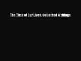 The Time of Our Lives: Collected Writings [PDF Download] The Time of Our Lives: Collected Writings#