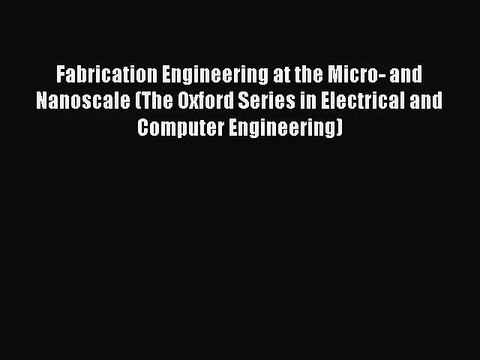 [PDF Download] Fabrication Engineering at the Micro- and Nanoscale (The Oxford Series in Electrical