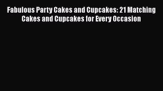 [PDF Download] Fabulous Party Cakes and Cupcakes: 21 Matching Cakes and Cupcakes for Every