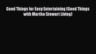 [PDF Download] Good Things for Easy Entertaining (Good Things with Martha Stewart Living) [PDF]