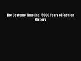 PDF Download The Costume Timeline: 5000 Years of Fashion History PDF Full Ebook