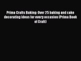 [PDF Download] Prima Crafts Baking: Over 25 baking and cake decorating ideas for every occasion