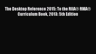 [PDF Download] The Desktop Reference 2015: To the RIIA® RMA® Curriculum Book 2013: 5th Edition