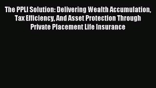 [PDF Download] The PPLI Solution: Delivering Wealth Accumulation Tax Efficiency And Asset Protection