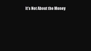 [PDF Download] It's Not About the Money [Read] Full Ebook