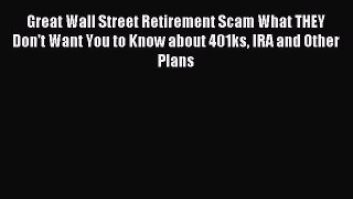 [PDF Download] Great Wall Street Retirement Scam What THEY Don't Want You to Know about 401ks