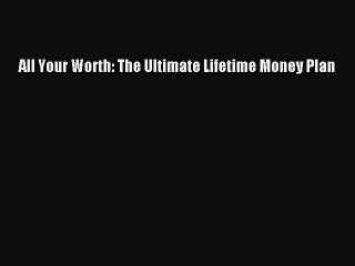 [PDF Download] All Your Worth: The Ultimate Lifetime Money Plan [Read] Full Ebook