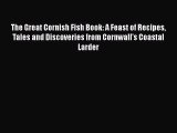 [PDF Download] The Great Cornish Fish Book: A Feast of Recipes Tales and Discoveries from Cornwall's