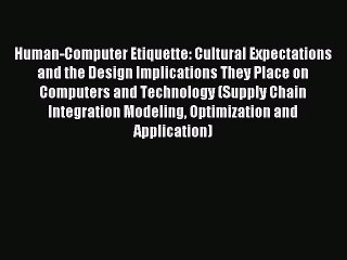 [PDF Download] Human-Computer Etiquette: Cultural Expectations and the Design Implications