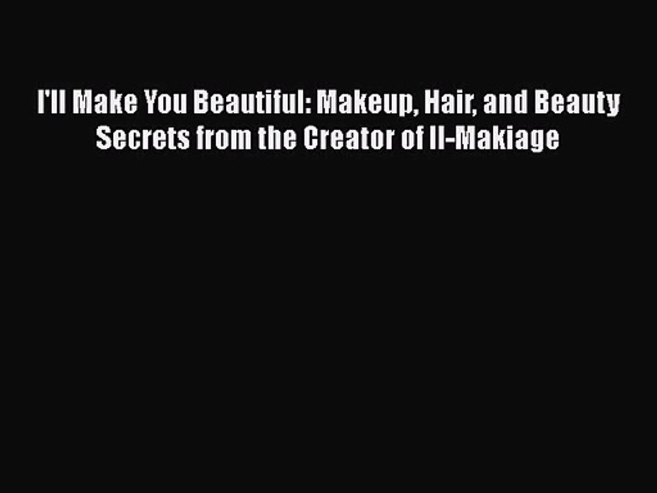 PDF Download I'll Make You Beautiful: Makeup Hair and Beauty Secrets from the Creator of Il-Makiage