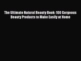 PDF Download The Ultimate Natural Beauty Book: 100 Gorgeous Beauty Products to Make Easily