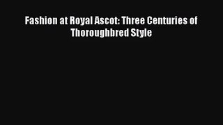 PDF Download Fashion at Royal Ascot: Three Centuries of Thoroughbred Style PDF Full Ebook