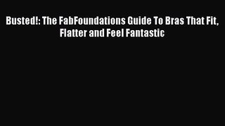 PDF Download Busted!: The FabFoundations Guide To Bras That Fit Flatter and Feel Fantastic