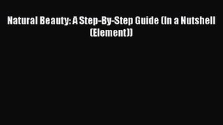 PDF Download Natural Beauty: A Step-By-Step Guide (In a Nutshell (Element)) PDF Full Ebook