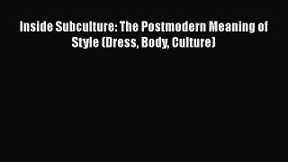 PDF Download Inside Subculture: The Postmodern Meaning of Style (Dress Body Culture) Read Full