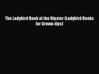 [PDF Download] The Ladybird Book of the Hipster (Ladybird Books for Grown-Ups) [PDF] Full Ebook