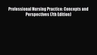 [PDF Download] Professional Nursing Practice: Concepts and Perspectives (7th Edition) [Download]