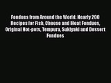 [PDF Download] Fondues from Around the World: Nearly 200 Recipes for Fish Cheese and Meat Fondues