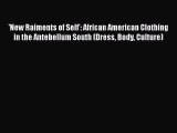 'New Raiments of Self': African American Clothing in the Antebellum South (Dress Body Culture)